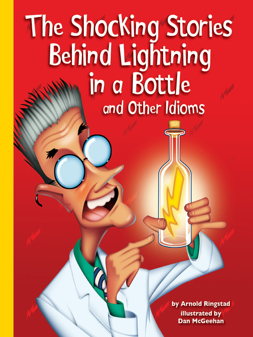 Title details for The Shocking Stories Behind Lightning in a Bottle and Other Idioms by Arnold Ringstad - Available